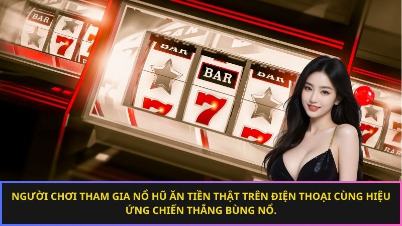 Người chơi tham gia nổ hũ ăn tiền thật trên điện thoại cùng hiệu ứng chiến thắng bùng nổ.